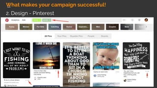 What makes your campaign successful!
2. Design - Pinterest
 