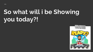 So what will i be Showing
you today?!
 