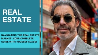 REAL
ESTATE
NAVIGATING THE REAL ESTATE
MARKET: YOUR COMPLETE
GUIDE WITH YOUSSEF SLASSI
 