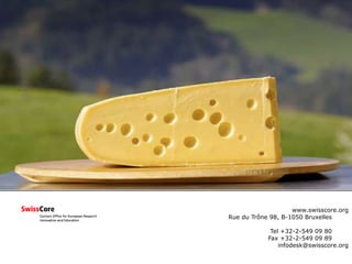 www.swisscore.org
Rue du Trône 98, B-1050 Bruxelles
Tel +32-2-549 09 80
Fax +32-2-549 09 89
infodesk@swisscore.org
 
