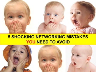 5 SHOCKING NETWORKING MISTAKES
       YOU NEED TO AVOID
 