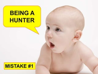 BEING A
 HUNTER




MISTAKE #1
 