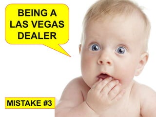 BEING A
LAS VEGAS
 DEALER




MISTAKE #3
 