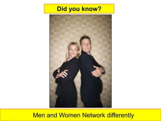 Did you know?




Men and Women Network differently
 