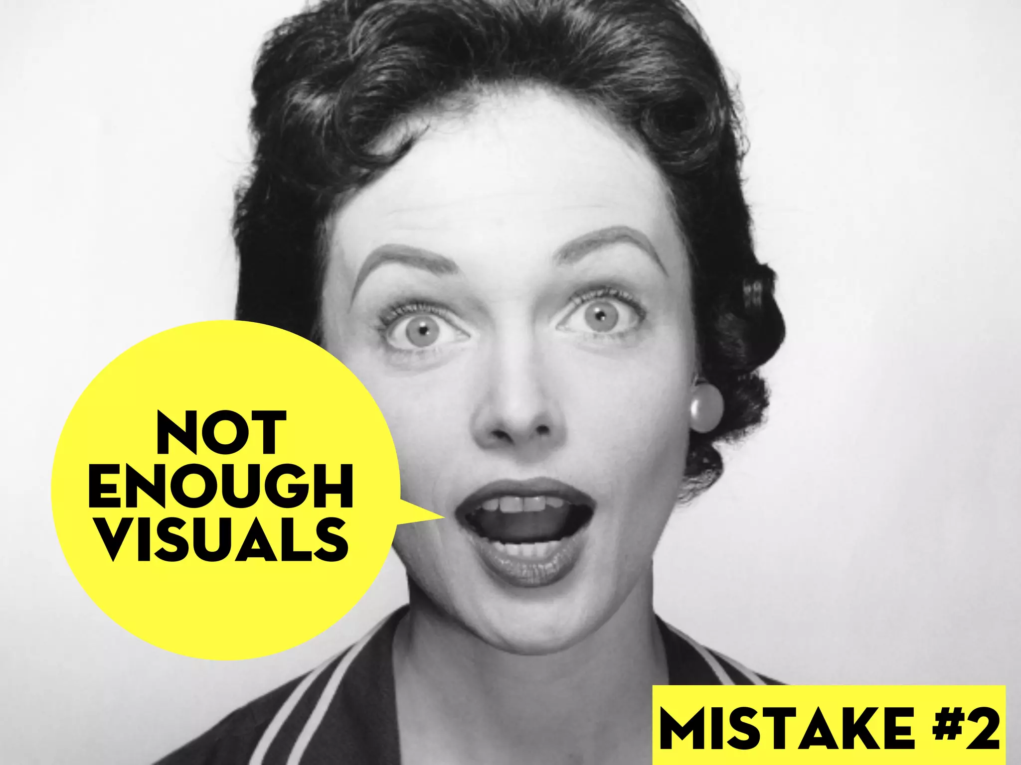 not
enough
visuals

          mISTAKE #2
 