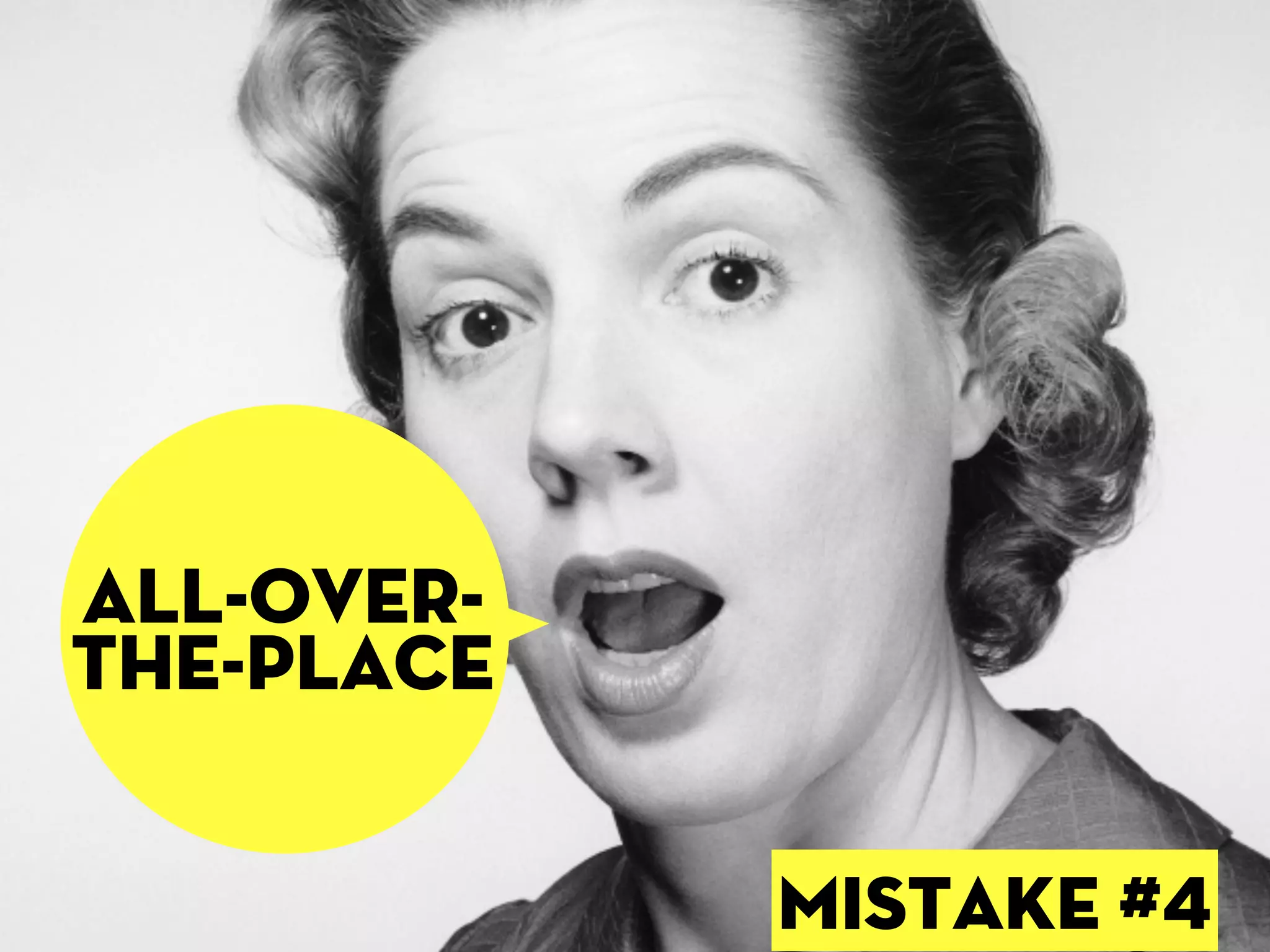ALL-OVER-
THE-PLACE


            mISTAKE #4
 