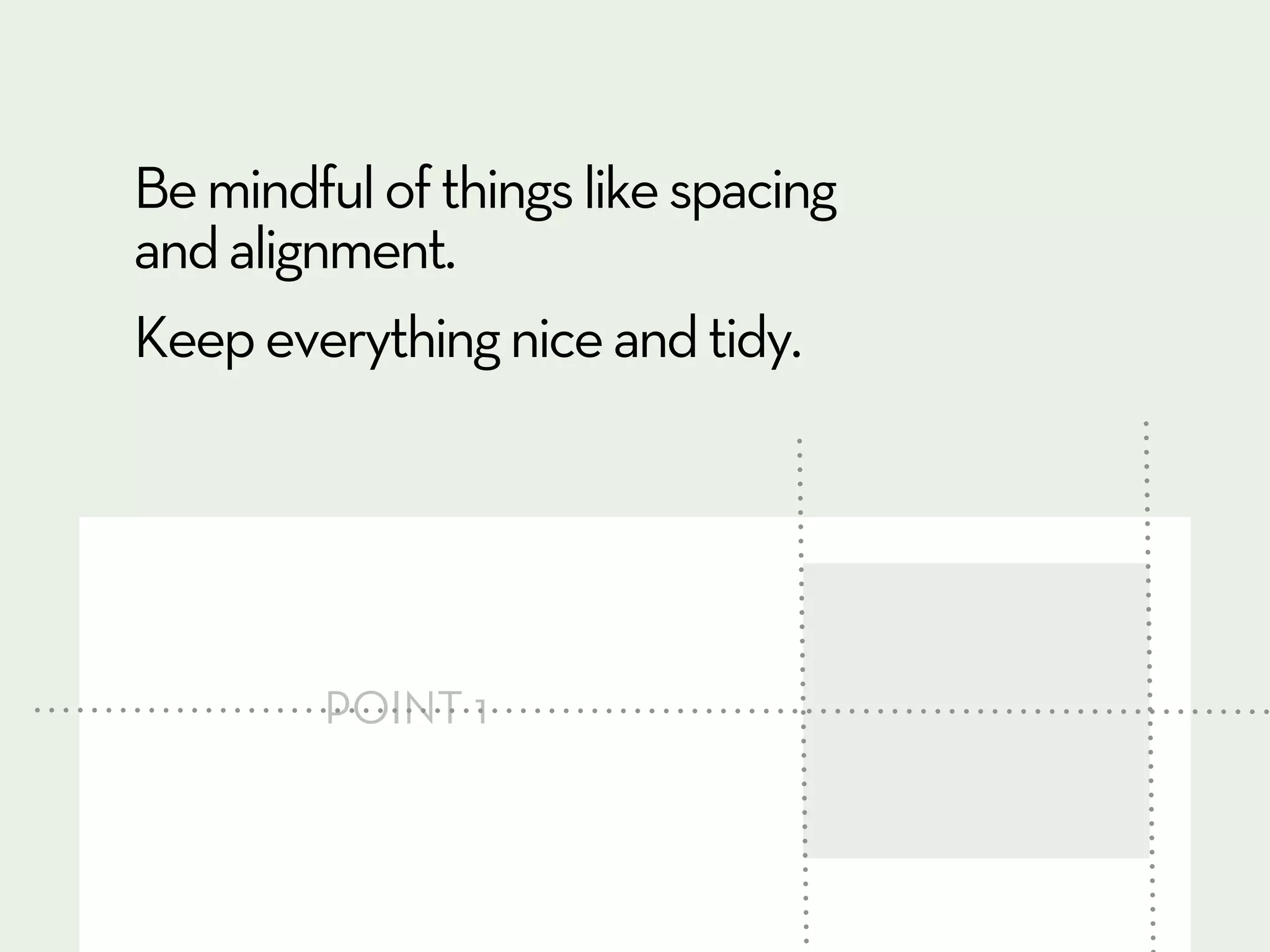 Be mindful of things like spacing
and alignment.
Keep everything nice and tidy.




        POINT 1
 
