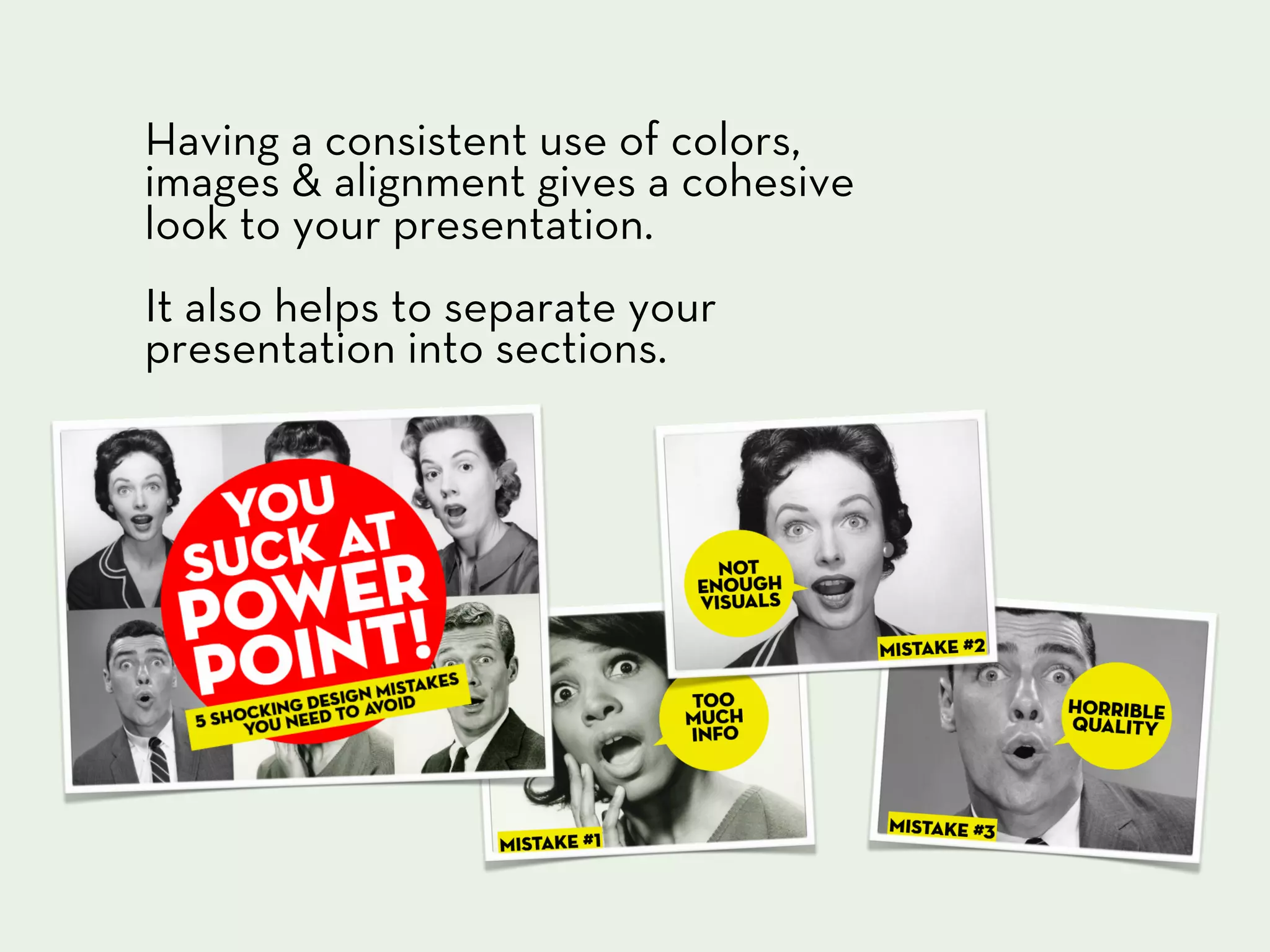 Having a consistent use of colors,
images & alignment gives a cohesive
look to your presentation.
It also helps to separate your
presentation into sections.
 