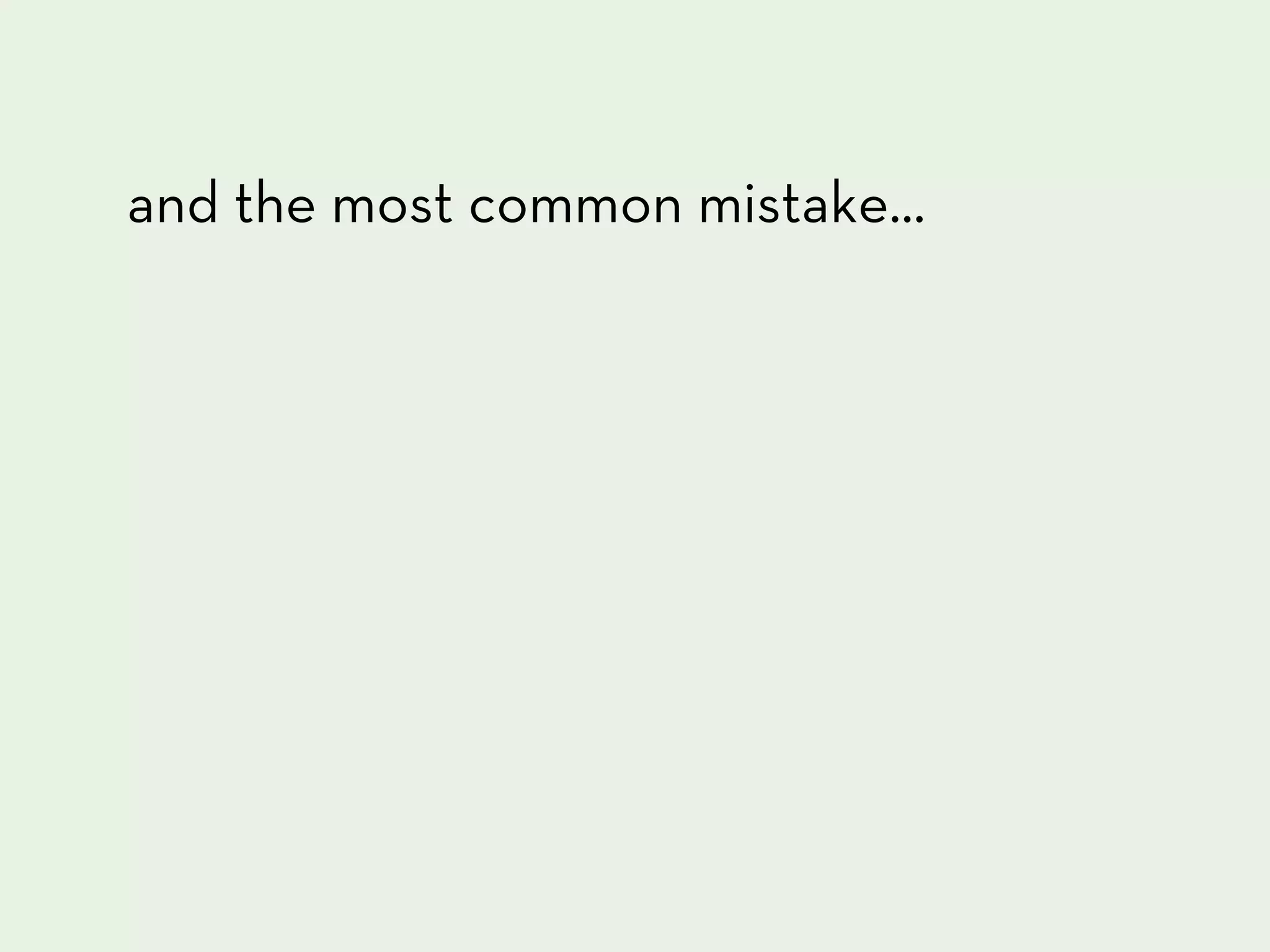 and the most common mistake...
 
