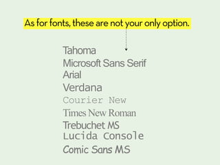 As for fonts, these are not your only option.

          Tahoma
          Microsoft Sans Serif
          Arial
          V...