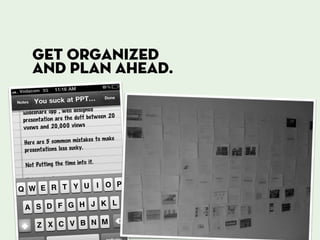 get organized
and plan ahead.
 