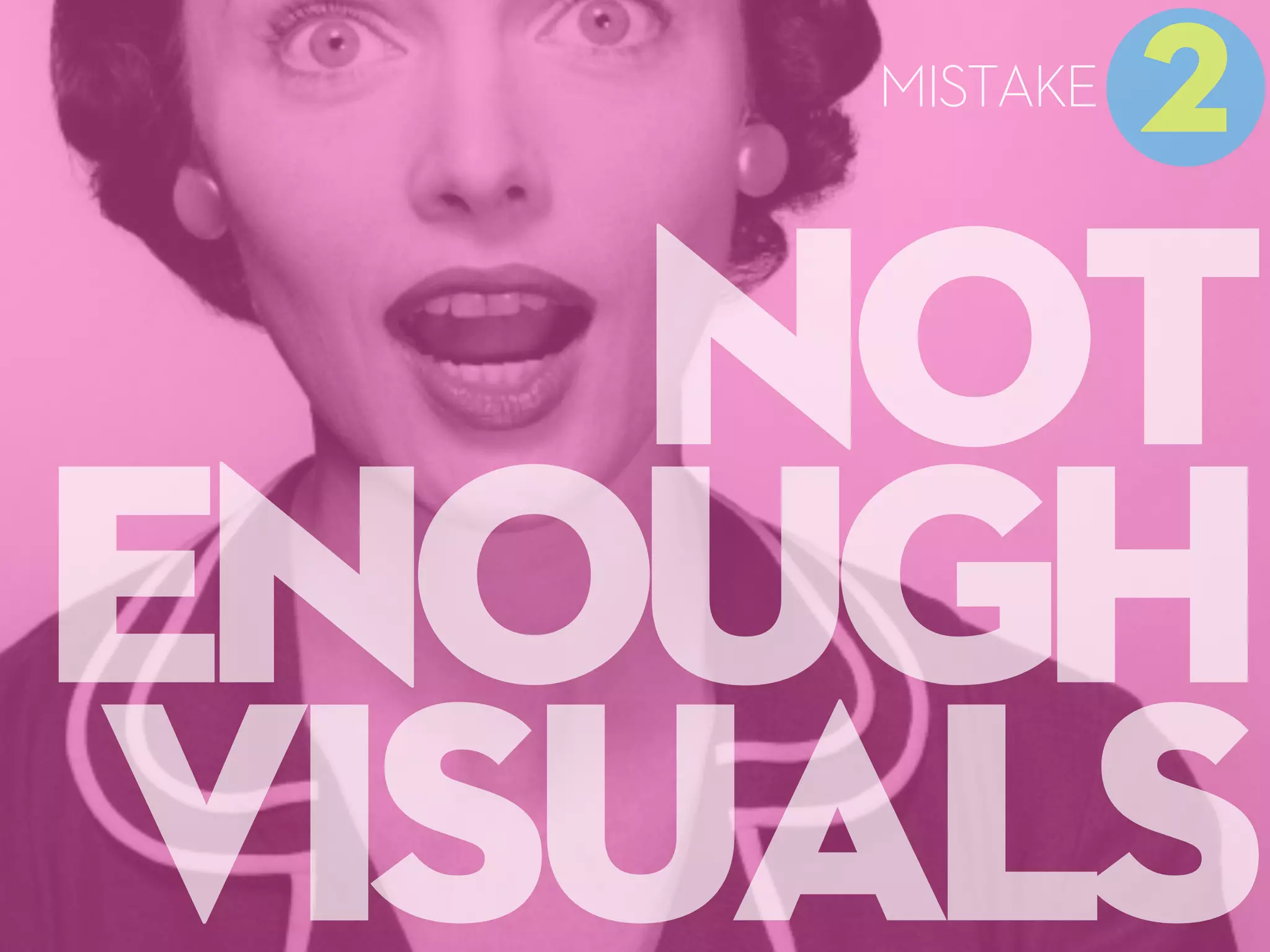 NOT
ENOUGH
VISUALS
2
MISTAKE
 