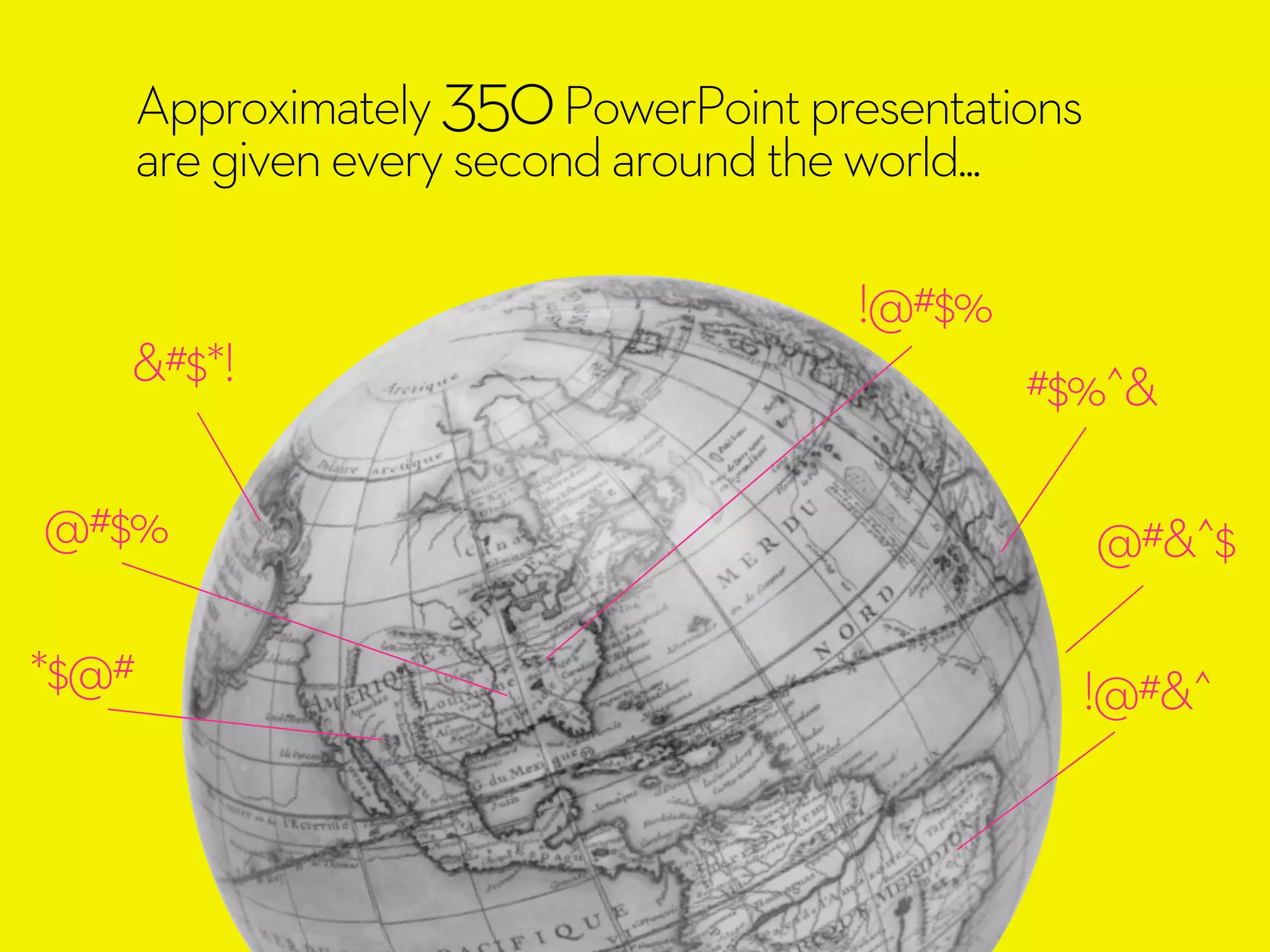 Approximately350PowerPointpresentations
aregiveneverysecondaroundtheworld...
#$%^&
&#$*!
@#$%
!@#&^
!@#$%
*$@#
@#&^$
 