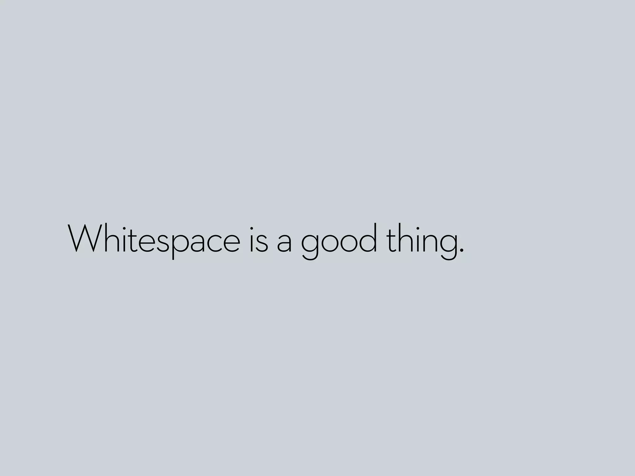 Whitespaceisagoodthing.
 