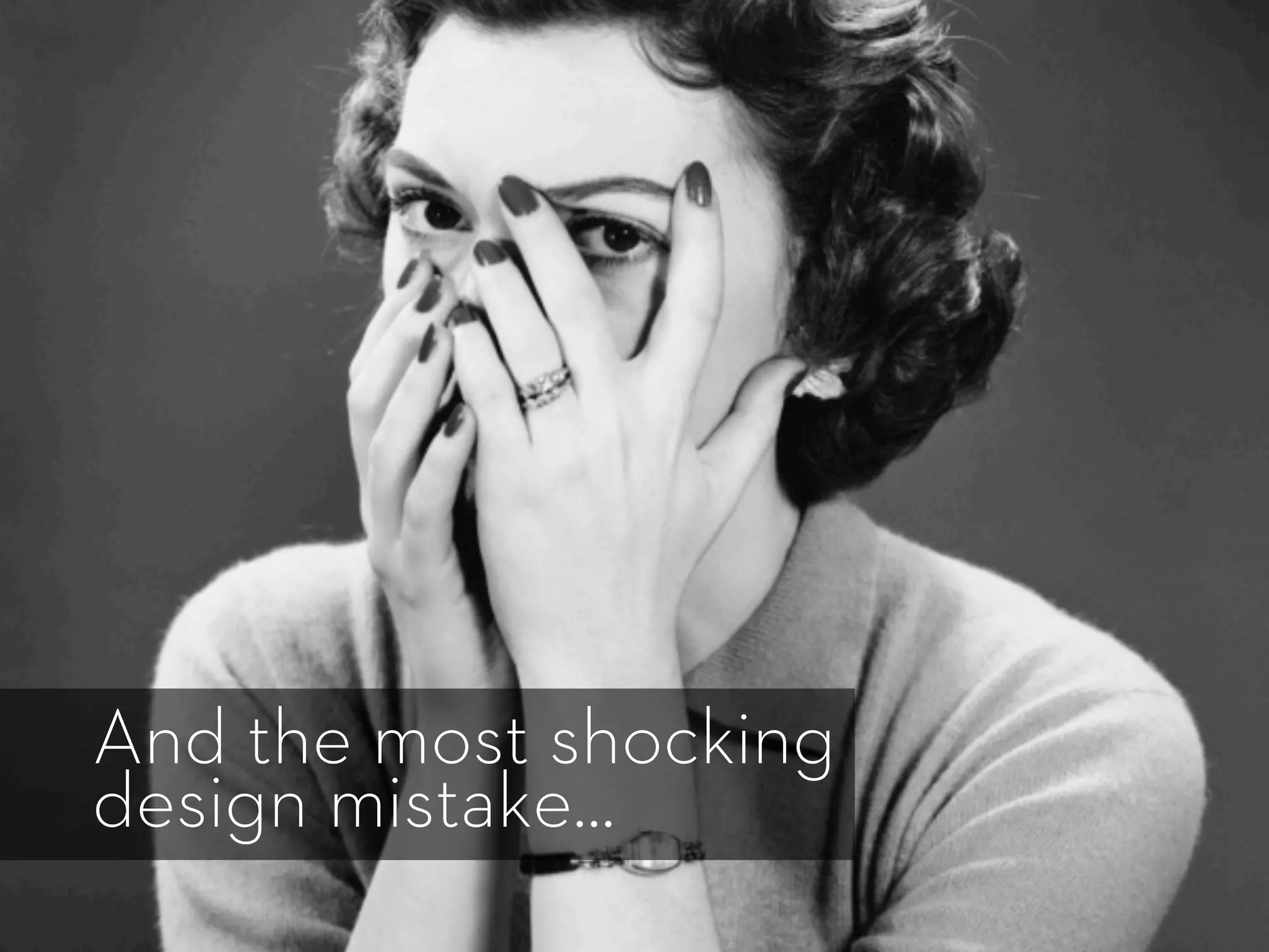 And the most shocking
design mistake...
 