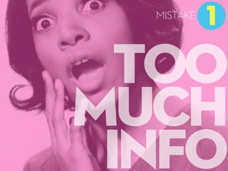TOO
MUCH
INFO
1
MISTAKE
 