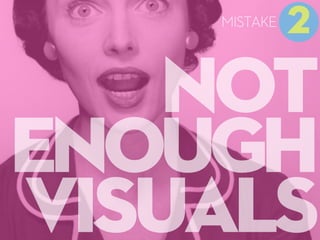 NOT
ENOUGH
VISUALS
2
MISTAKE
 