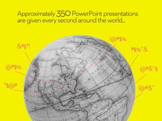 Approximately350PowerPointpresentations
aregiveneverysecondaroundtheworld...
#$%^&
&#$*!
@#$%
!@#&^
!@#$%
*$@#
@#&^$
 