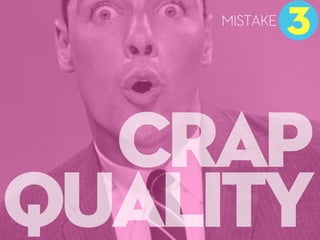 CRAP
QUALITY
3
MISTAKE
 