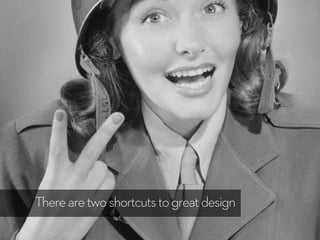 Therearetwoshortcutstogreatdesign
 