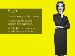 Buyit:
Gooddesigncostsmoney.
Investinprofessional
imagesandtypeface.
Alittle$$$cangiveyou
significantadvantage.
 