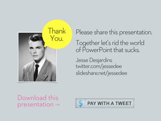 Pleasesharethispresentation.
Togetherlet’sridtheworld
ofPowerPointthatsucks.
JesseDesjardins
twitter.com/jessedee
slidesha...