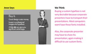 We	
  Think:
Buying	
  a	
  custom	
  typeface	
  is	
  not	
  
very	
  desirable	
  because	
  corporate	
  
presenters	
...