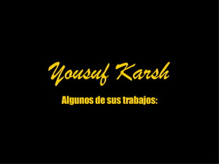 Yousuf Karsh Algunos de sus trabajos: 