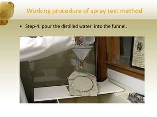 Working procedure of spray test method
• Step-4: pour the distilled water into the funnel.
 