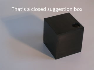 That’s a closed suggestion box 