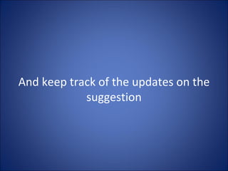 And keep track of the updates on the suggestion 