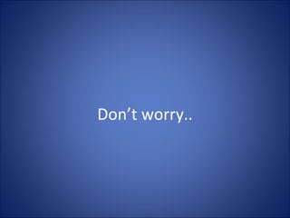Don’t worry.. 