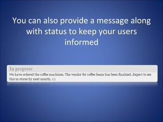 You can also provide a message along with status to keep your users informed 