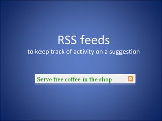 RSS feeds to keep track of activity on a suggestion 