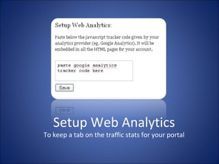 Setup Web Analytics To keep a tab on the traffic stats for your portal 
