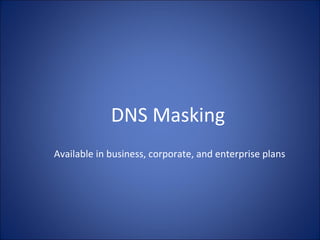 DNS Masking Available in business, corporate, and enterprise plans 