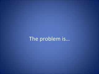 The problem is… 