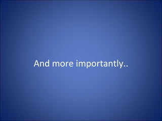 And more importantly.. 