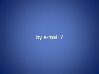 by e-mail ? 