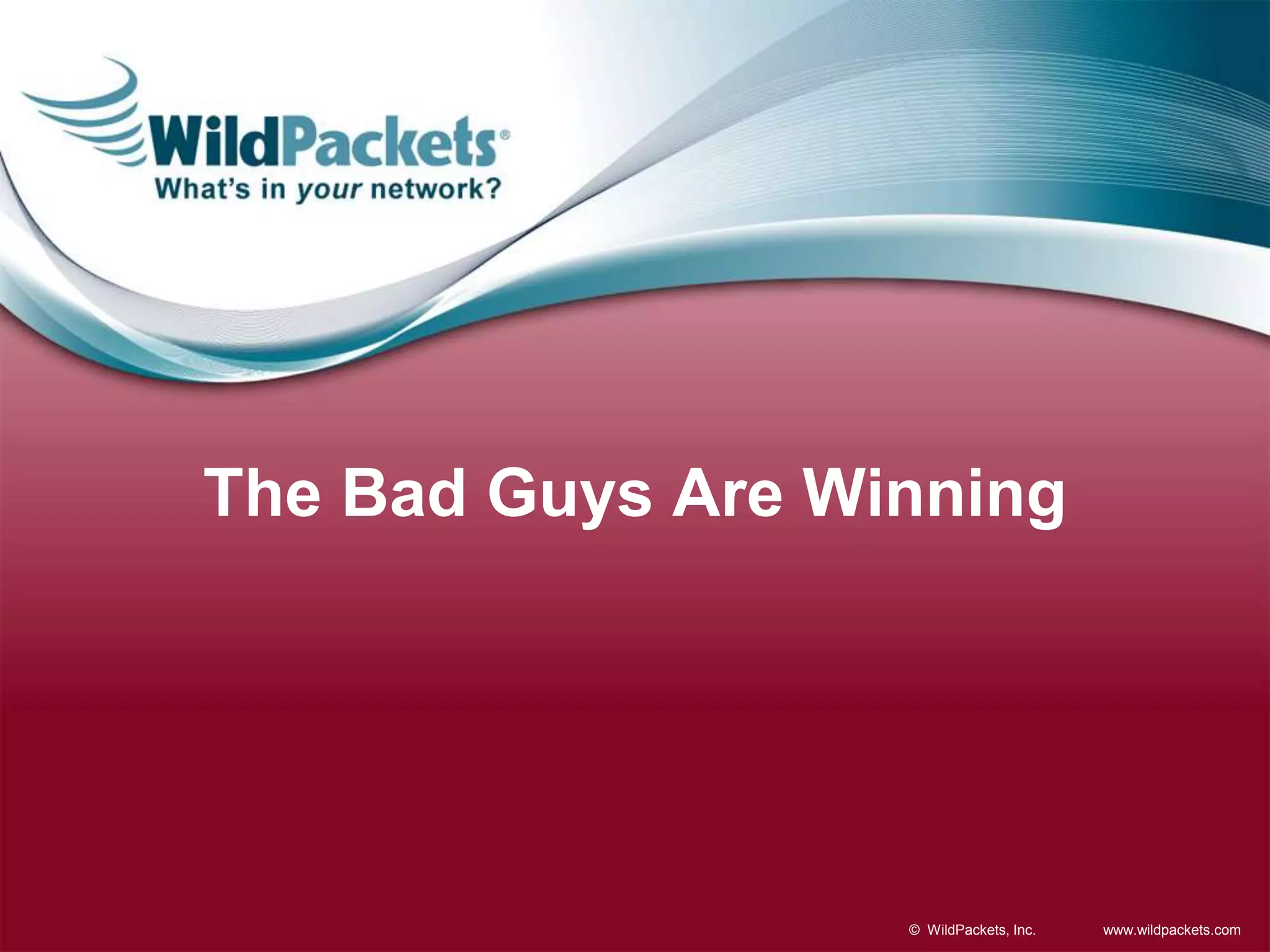 www.wildpackets.com© WildPackets, Inc.
The Bad Guys Are Winning
 
