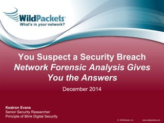 www.wildpackets.com© WildPackets, Inc.
You Suspect a Security Breach
Network Forensic Analysis Gives
You the Answers
December 2014
Keatron Evans
Senior Security Researcher
Principle of Blink Digital Security
 