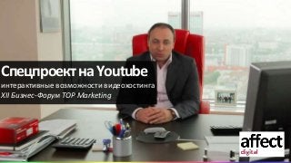 Спецпроект на Youtube
интерактивные возможности видеохостинга
XII Бизнес-Форум TOP Marketing
 