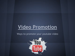 Video Promotion
Ways to promote your youtube video
 