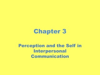 Chapter 3 Perception and the Self in Interpersonal Communication 