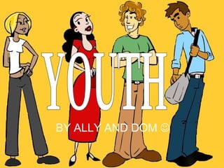 BY ALLY AND DOM   YOUTH 