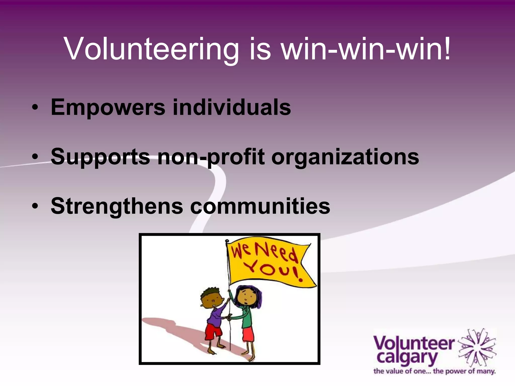 Volunteering is win-win-win!
• Empowers individuals

• Supports non-profit organizations

• Strengthens communities
 