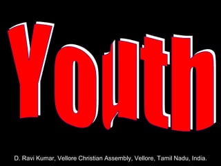 Youth D. Ravi Kumar, Vellore Christian Assembly, Vellore, Tamil Nadu, India. 