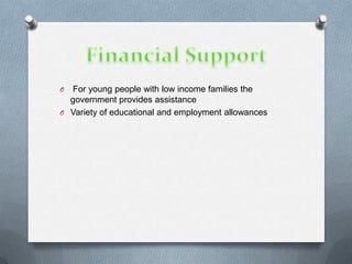 O For young people with low income families the
  government provides assistance
O Variety of educational and employment allowances
 