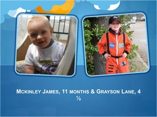 MCKINLEY JAMES, 11 MONTHS & GRAYSON LANE, 4
                     ½
 