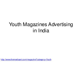 Youth Magazines Advertising
in India
http://www.themediaant.com/magazine?category=Youth
 